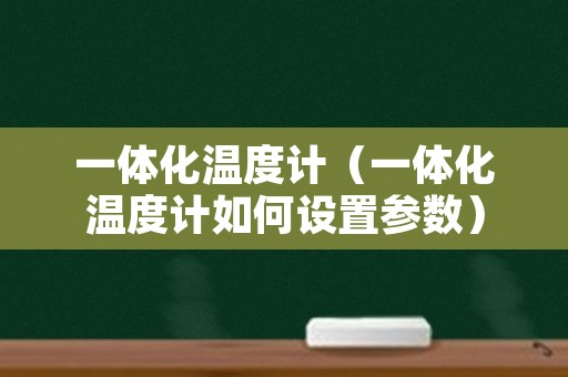 一体化温度计（一体化温度计如何设置参数）