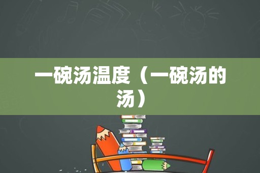 一碗汤温度（一碗汤的汤）