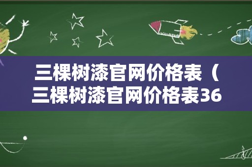 三棵树漆官网价格表（三棵树漆官网价格表360抗甲醛）