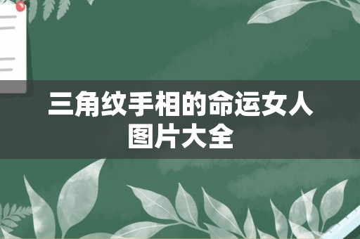 三角纹手相的命运女人图片大全