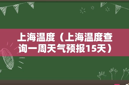 上海温度（上海温度查询一周天气预报15天）