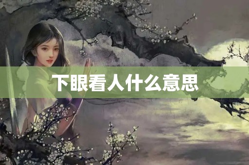 下眼看人什么意思