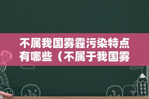 不属我国雾霾污染特点有哪些（不属于我国雾霾污染的特点有哪些）