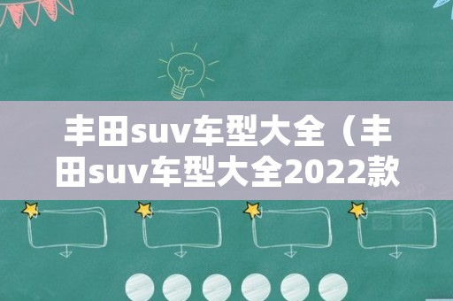 丰田suv车型大全（丰田suv车型大全2022款）