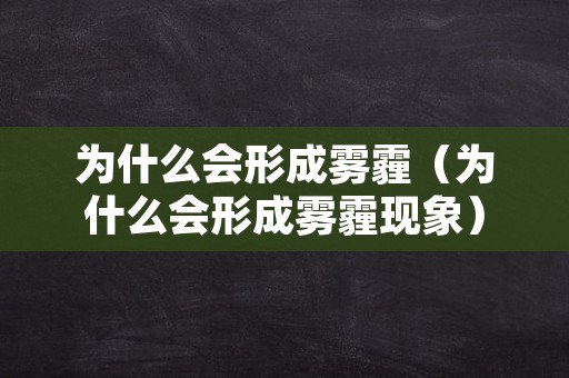 为什么会形成雾霾（为什么会形成雾霾现象）