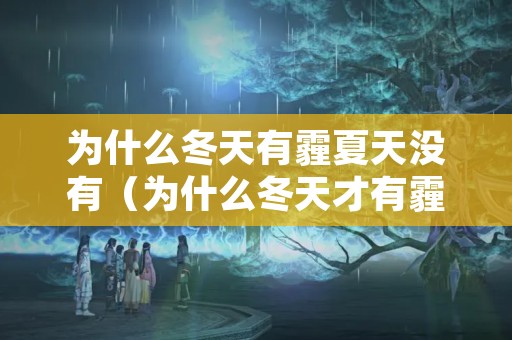 为什么冬天有霾夏天没有（为什么冬天才有霾）
