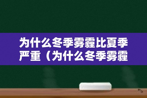 为什么冬季雾霾比夏季严重（为什么冬季雾霾比夏季严重些）