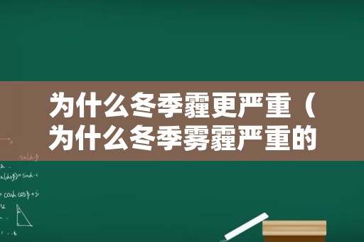 为什么冬季霾更严重（为什么冬季雾霾严重的原因）