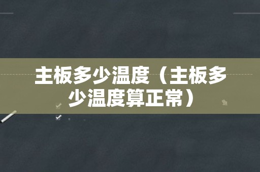 主板多少温度（主板多少温度算正常）