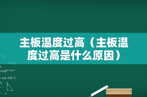 主板温度过高（主板温度过高是什么原因）