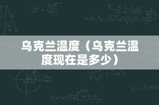 乌克兰温度（乌克兰温度现在是多少）