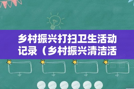 乡村振兴打扫卫生活动记录（乡村振兴清洁活动）