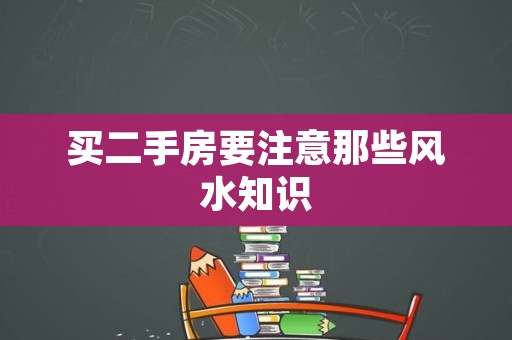 买二手房要注意那些风水知识