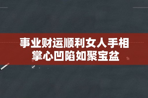 事业财运顺利女人手相 掌心凹陷如聚宝盆