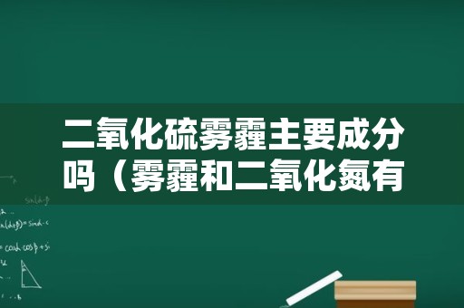 二氧化硫雾霾主要成分吗（雾霾和二氧化氮有关吗）
