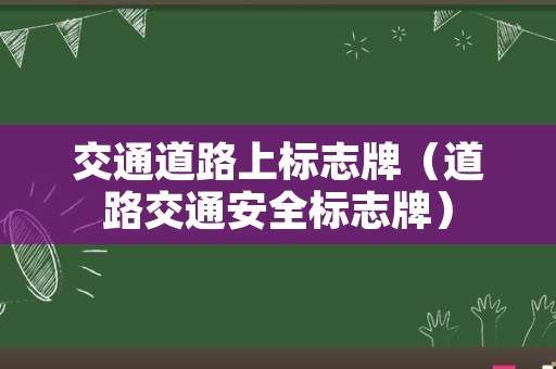 交通道路上标志牌（道路交通安全标志牌）