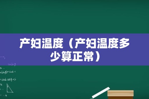 产妇温度（产妇温度多少算正常）
