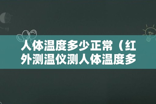 人体温度多少正常（红外测温仪测人体温度多少正常）