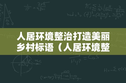 人居环境整治打造美丽乡村标语（人居环境整治打造美丽乡村标语大全）