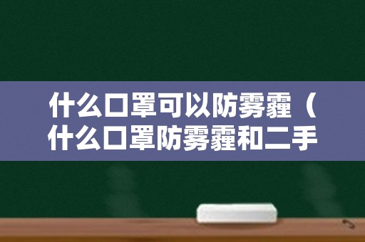 什么口罩可以防雾霾（什么口罩防雾霾和二手烟）