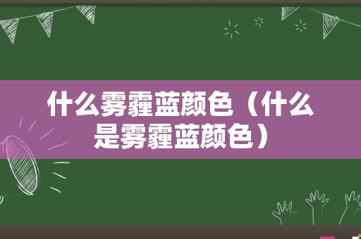 什么雾霾蓝颜色（什么是雾霾蓝颜色）