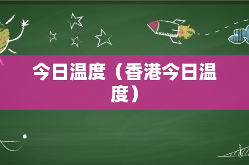 今日温度（香港今日温度）