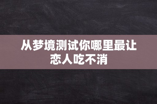 从梦境测试你哪里最让恋人吃不消