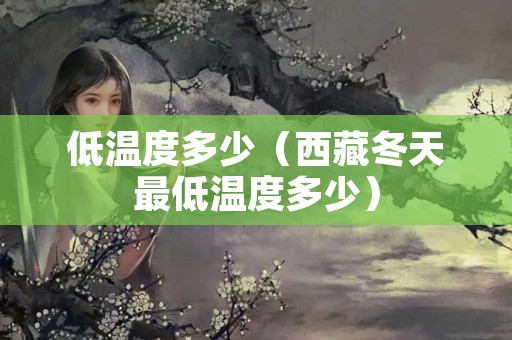 低温度多少（西藏冬天最低温度多少）