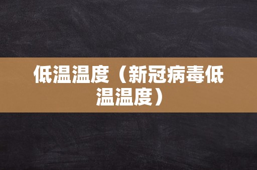 低温温度（新冠病毒低温温度）