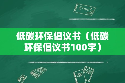 低碳环保倡议书（低碳环保倡议书100字）