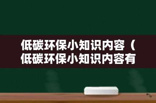低碳环保小知识内容（低碳环保小知识内容有哪些）