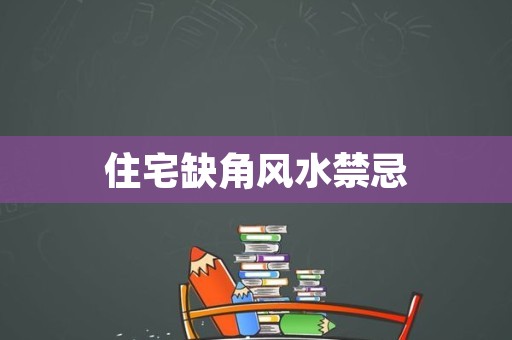 住宅缺角风水禁忌