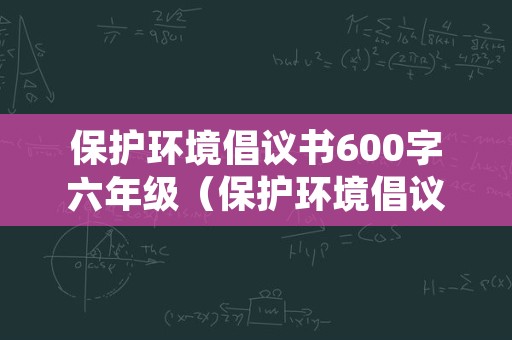 保护环境倡议书600字六年级（保护环境倡议书600字六年级作文）