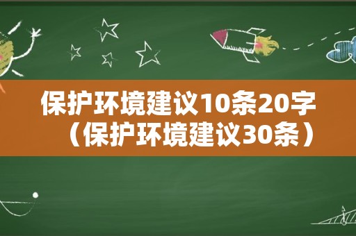 保护环境建议10条20字（保护环境建议30条）