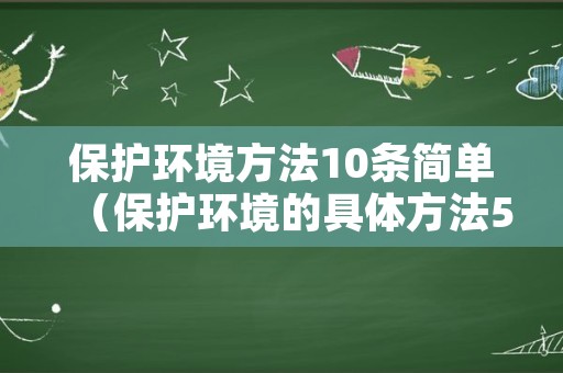 保护环境方法10条简单（保护环境的具体方法5条）