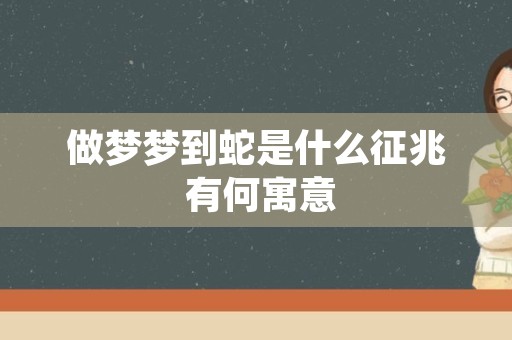 做梦梦到蛇是什么征兆 有何寓意