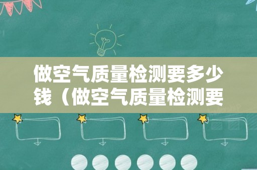 做空气质量检测要多少钱（做空气质量检测要多少钱左右）