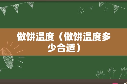 做饼温度（做饼温度多少合适）