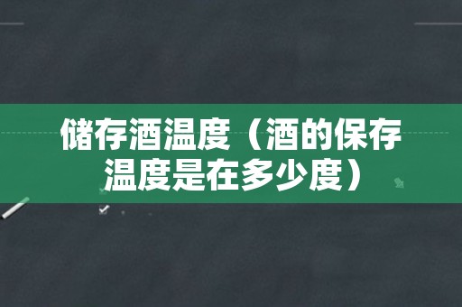 储存酒温度（酒的保存温度是在多少度）