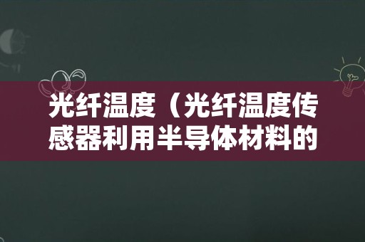 光纤温度（光纤温度传感器利用半导体材料的）