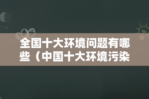 全国十大环境问题有哪些（中国十大环境污染问题）