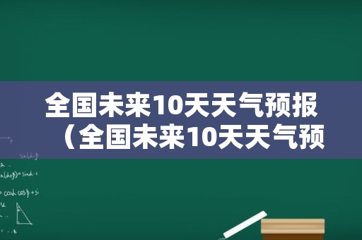 全国未来10天天气预报（全国未来10天天气预报哪不下雨）