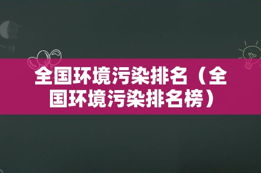 全国环境污染排名（全国环境污染排名榜）