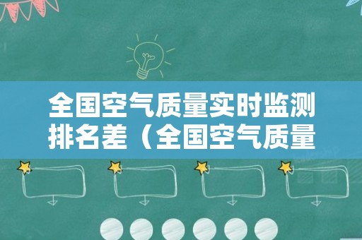 全国空气质量实时监测排名差（全国空气质量最差实时监测排名）