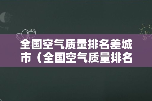全国空气质量排名差城市（全国空气质量排名第一的城市）