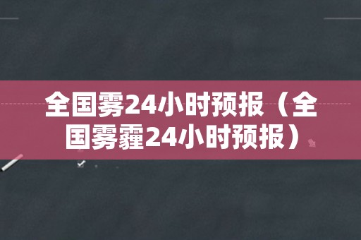 全国雾24小时预报（全国雾霾24小时预报）