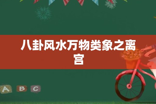 八卦风水万物类象之离宫