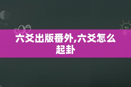 六爻出版番外,六爻怎么起卦