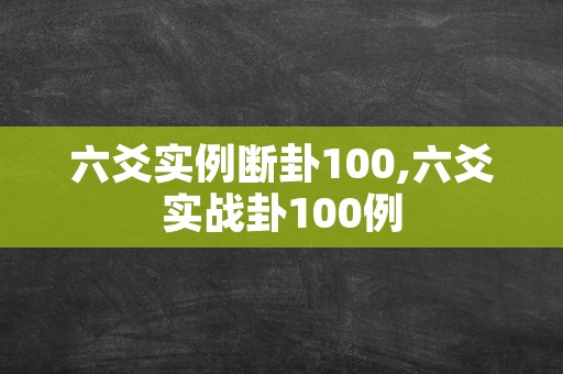 六爻实例断卦100,六爻实战卦100例