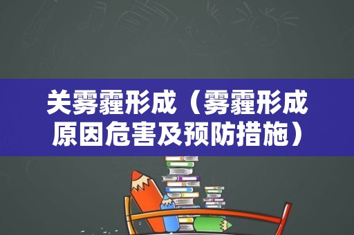 关雾霾形成（雾霾形成原因危害及预防措施）